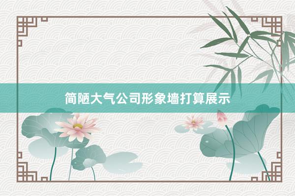 简陋大气公司形象墙打算展示