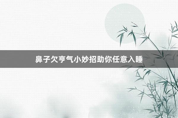 鼻子欠亨气小妙招助你任意入睡